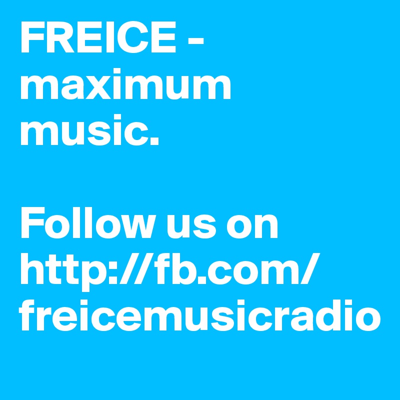 FREICE - maximum music.  

Follow us on http://fb.com/freicemusicradio