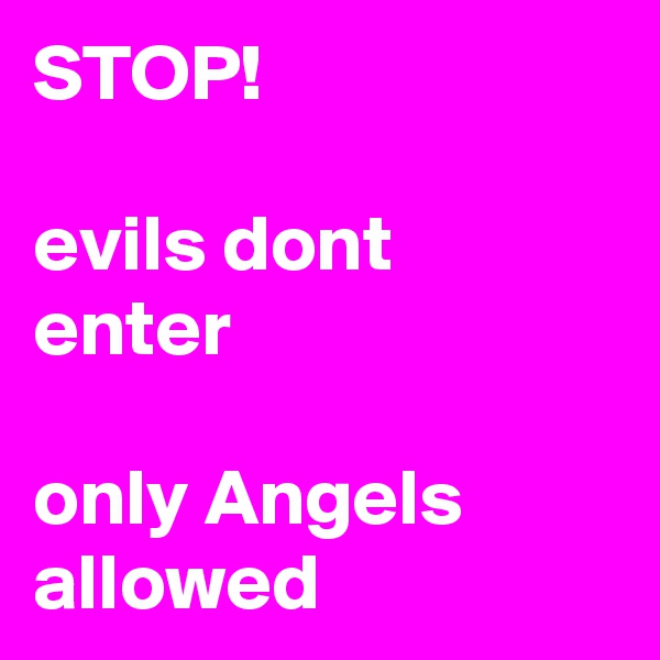 STOP!

evils dont enter

only Angels allowed
