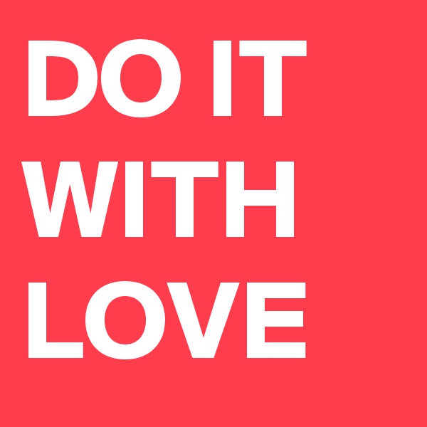 DO IT WITH LOVE