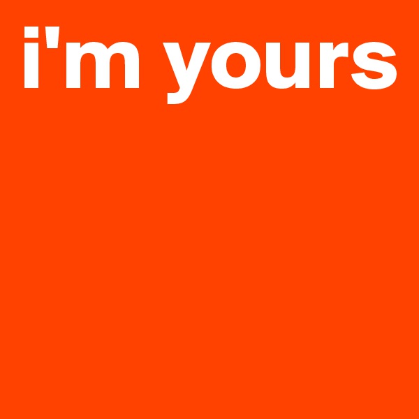 i'm yours


