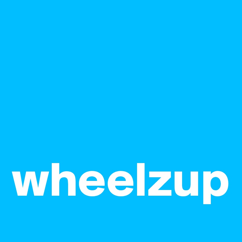 


wheelzup          