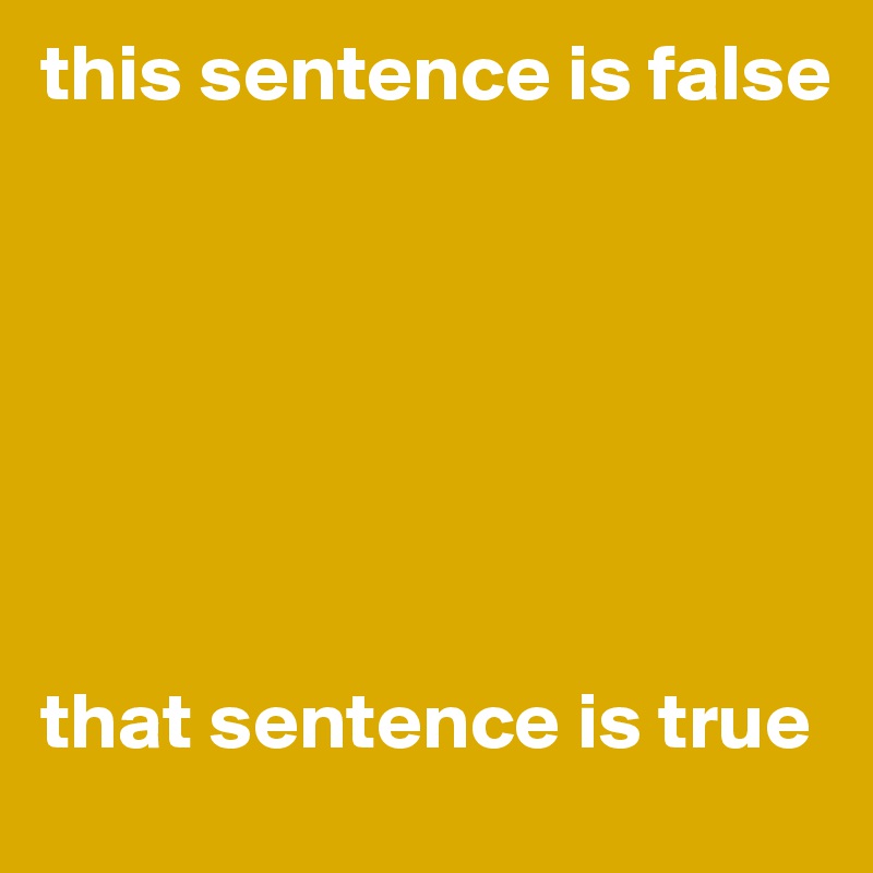 this sentence is false







that sentence is true