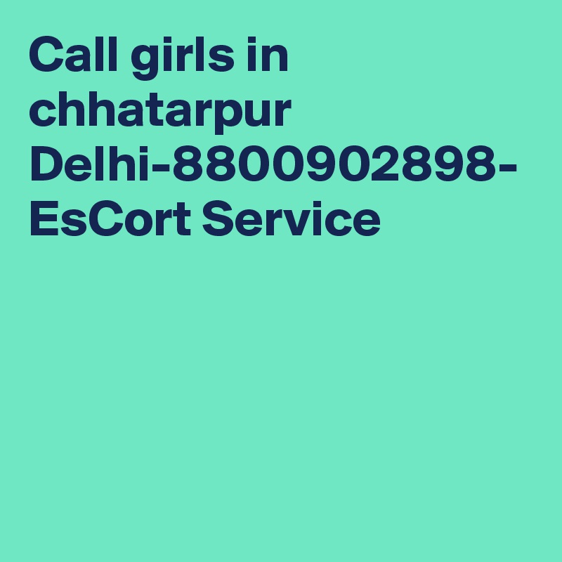 Call girls in chhatarpur Delhi-8800902898- EsCort Service
