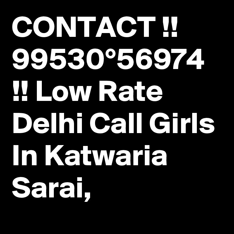 CONTACT !! 99530°56974 !! Low Rate Delhi Call Girls In Katwaria Sarai,