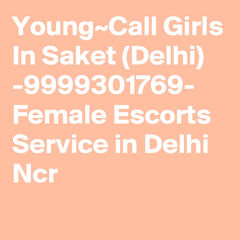 Young~Call Girls In Saket (Delhi) -9999301769- Female Escorts Service in Delhi Ncr

