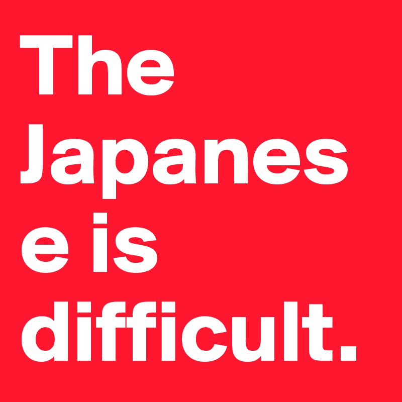 The Japanese is difficult.
