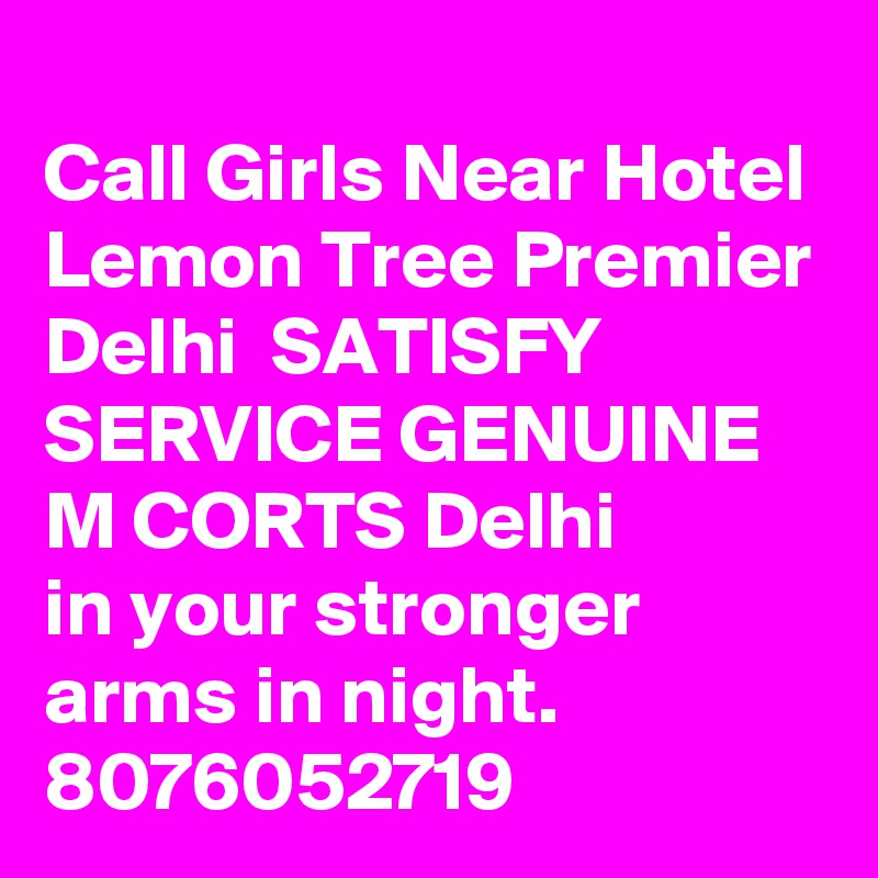 
Call Girls Near Hotel Lemon Tree Premier Delhi  SATISFY SERVICE GENUINE M CORTS Delhi
in your stronger arms in night. 8076052719