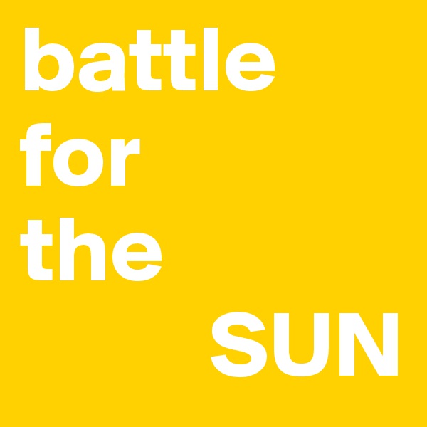 battle for 
the 
          SUN