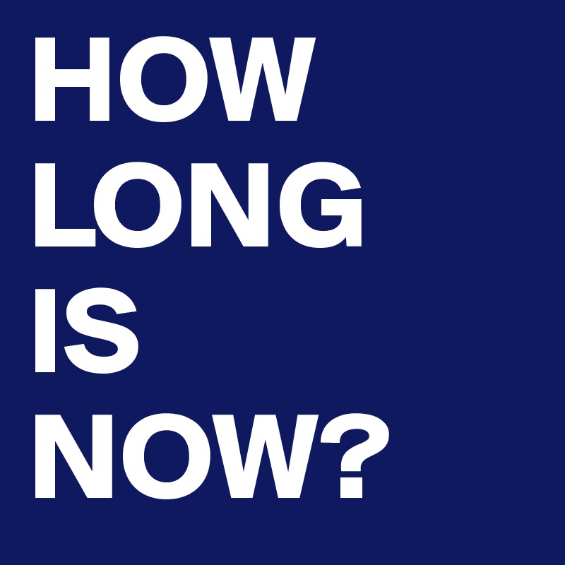 HOW
LONG
IS
NOW?