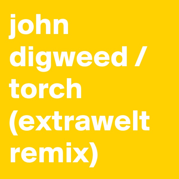 john digweed / torch
(extrawelt remix)