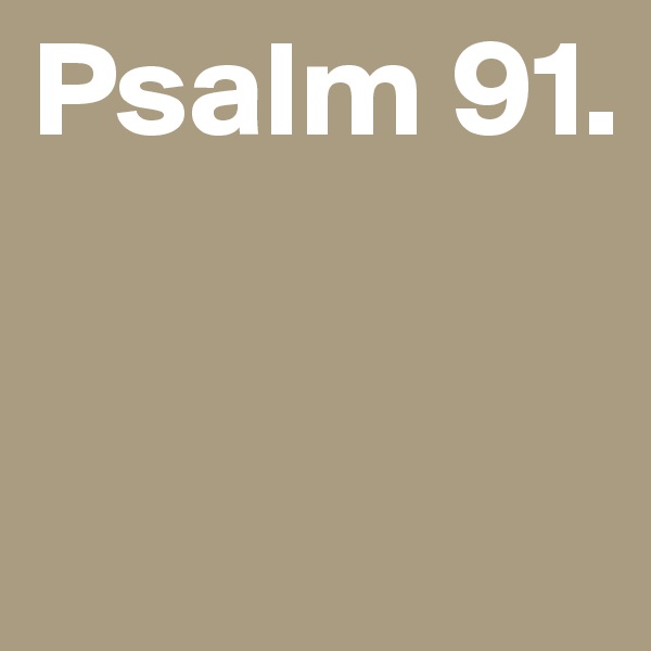 Psalm 91. 


