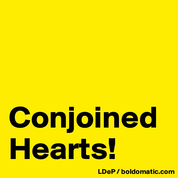 


Conjoined Hearts!