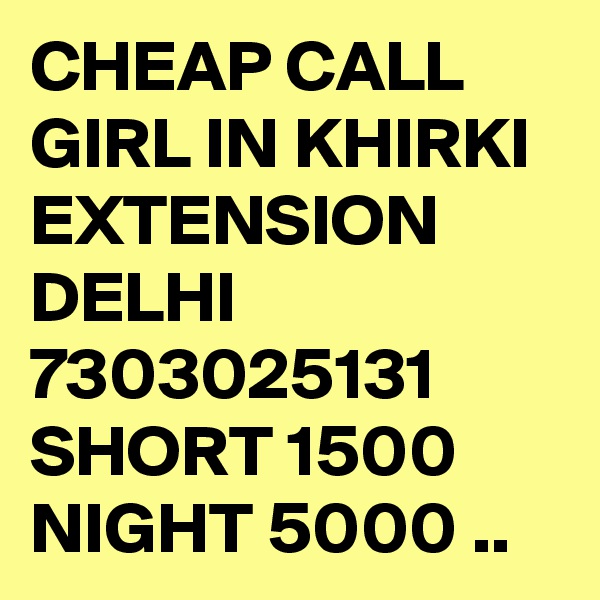 CHEAP CALL GIRL IN KHIRKI EXTENSION DELHI 7303025131 SHORT 1500 NIGHT 5000 ..