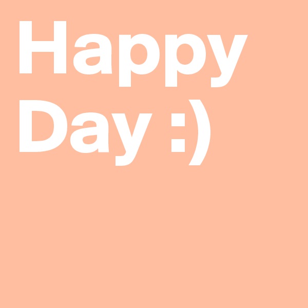 Happy Day :)