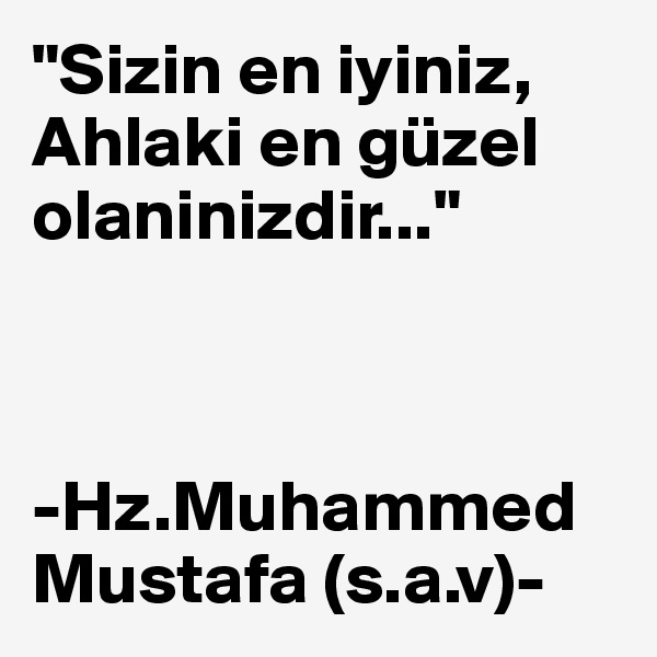 "Sizin en iyiniz, Ahlaki en güzel olaninizdir..."



-Hz.Muhammed Mustafa (s.a.v)-