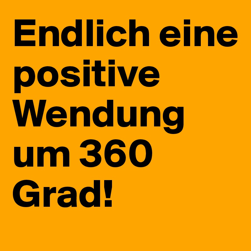 Endlich eine positive Wendung um 360 Grad!
