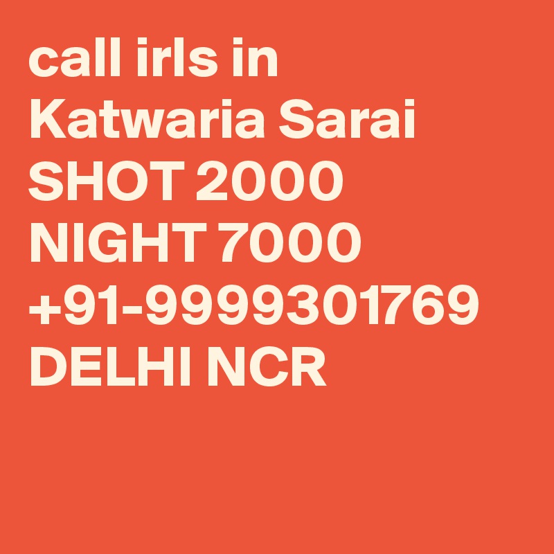 call irls in Katwaria Sarai SHOT 2000 NIGHT 7000 +91-9999301769 DELHI NCR

