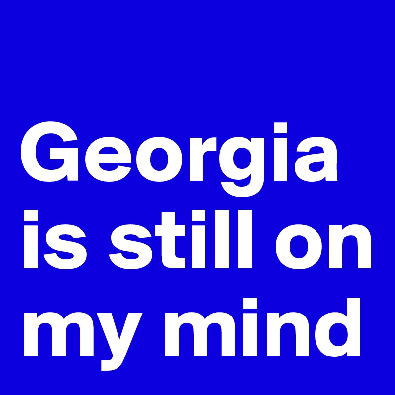 
Georgia
is still on my mind