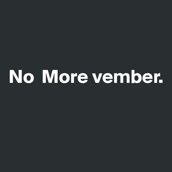 


No  More vember.


