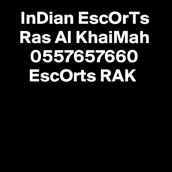 InDian EscOrTs Ras Al KhaiMah 0557657660 EscOrts RAK 




