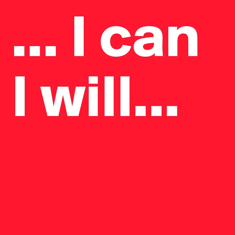 ... I can I will... 