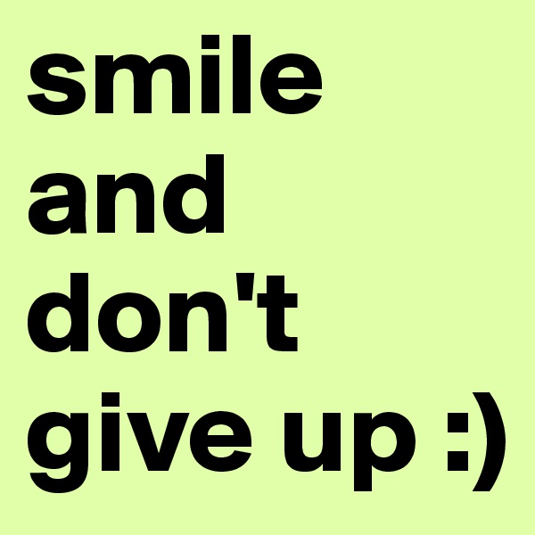 smile and don't give up :)