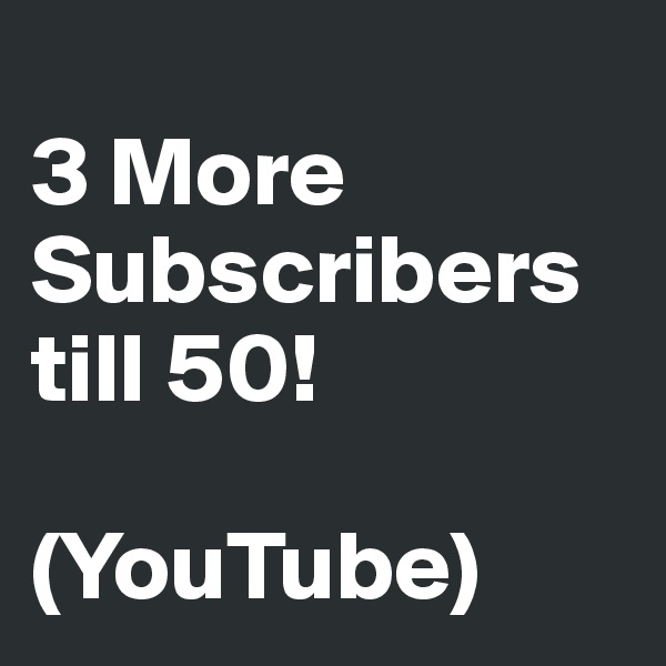 
3 More Subscribers till 50!

(YouTube)
