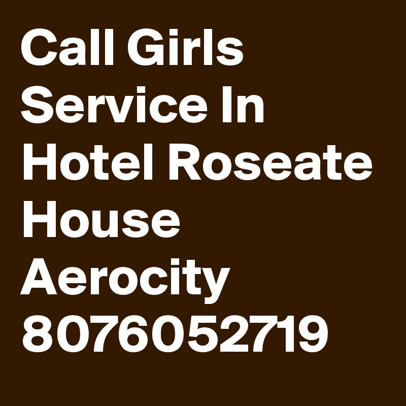 Call Girls Service In Hotel Roseate House Aerocity 8076052719
