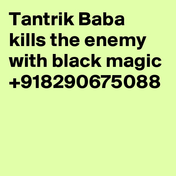 Tantrik Baba kills the enemy with black magic +918290675088

