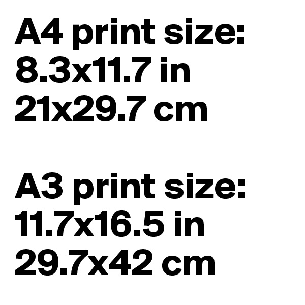 A4 print size: 8.3x11.7 in
21x29.7 cm

A3 print size: 11.7x16.5 in
29.7x42 cm