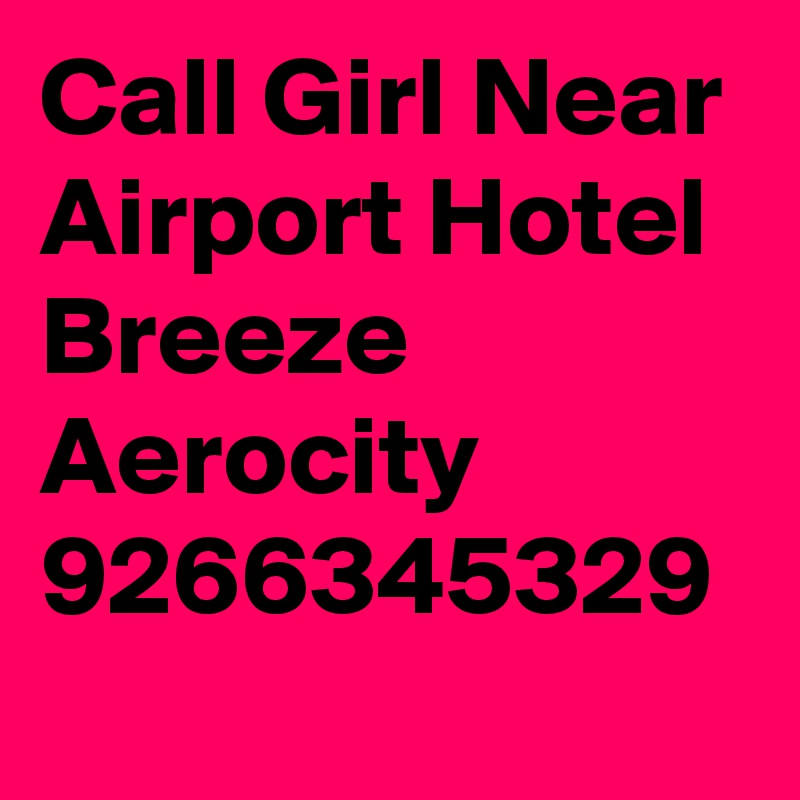 Call Girl Near Airport Hotel Breeze Aerocity 9266345329
