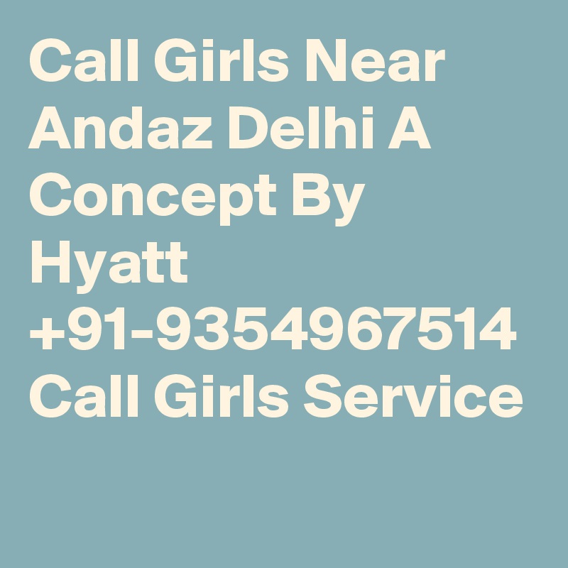 Call Girls Near Andaz Delhi A Concept By Hyatt +91-9354967514 Call Girls Service
