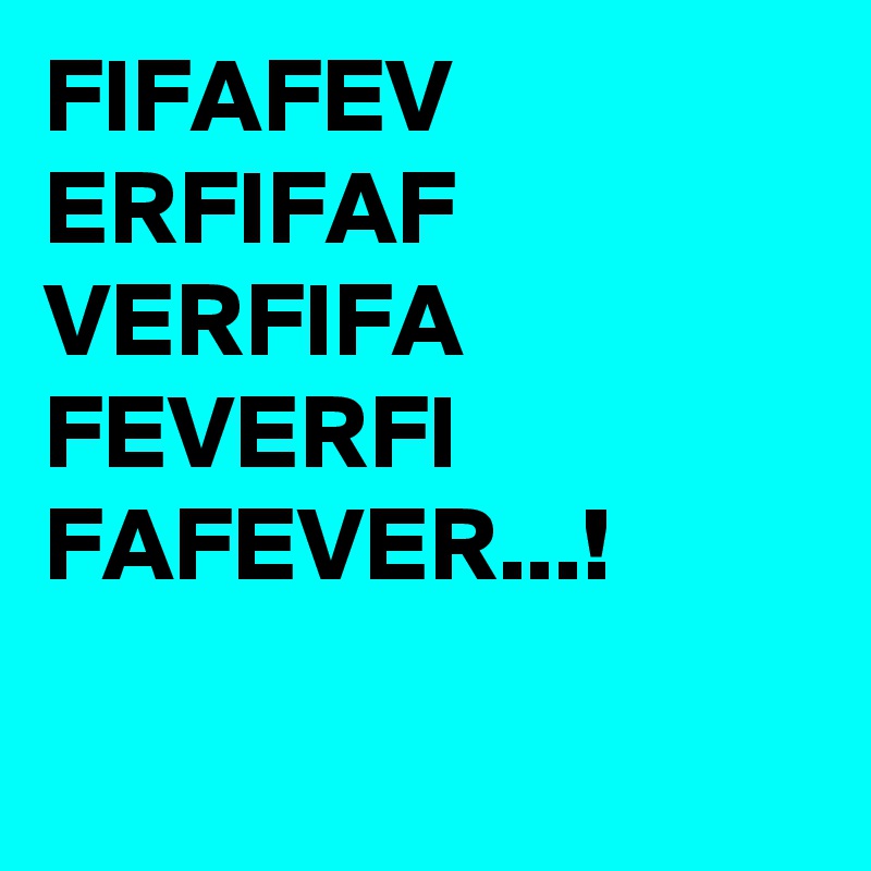 FIFAFEV
ERFIFAF VERFIFA FEVERFI
FAFEVER...!

