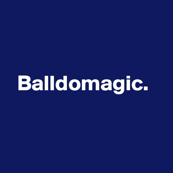               


  Balldomagic.


