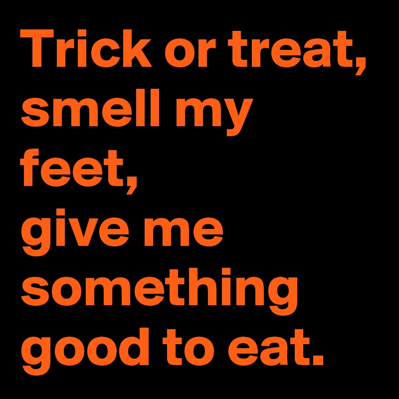 trick-or-treat-smell-my-feet-give-me-something-good-to-eat-post-by
