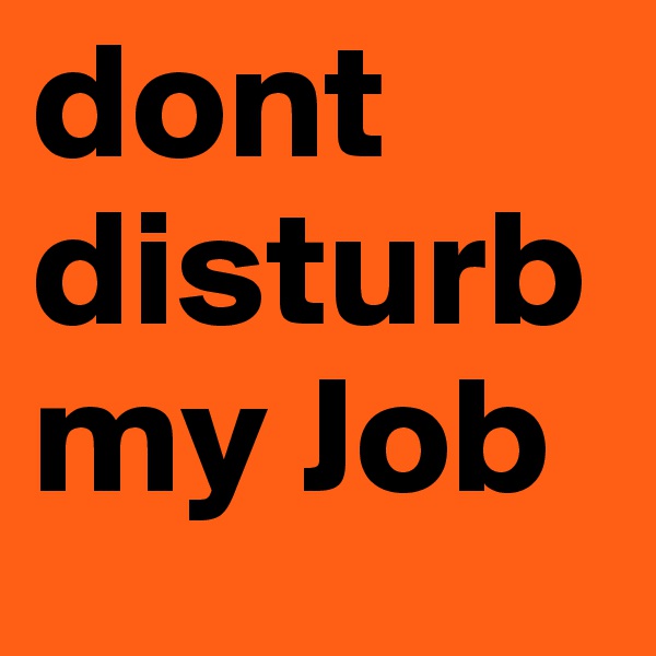 dont disturb my Job