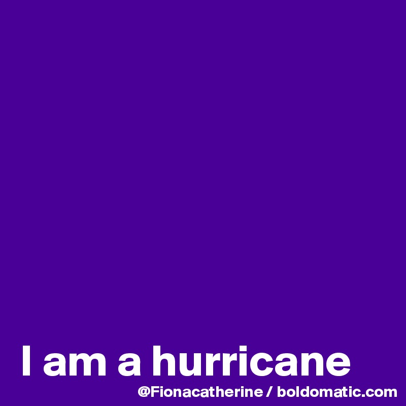 






I am a hurricane
