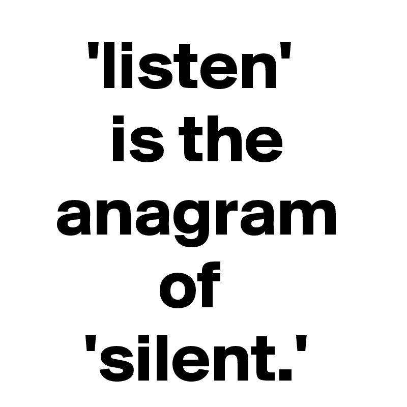 'listen' 
is the anagram of 
'silent.'