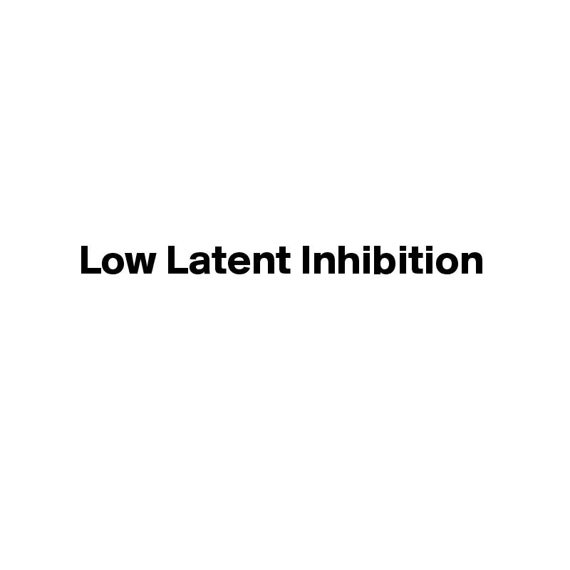 




      Low Latent Inhibition 






