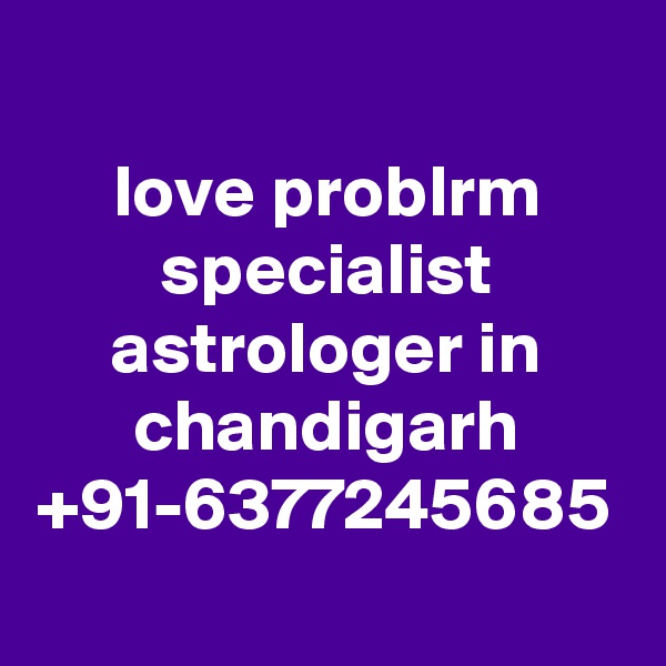 love problrm specialist astrologer in chandigarh +91-6377245685