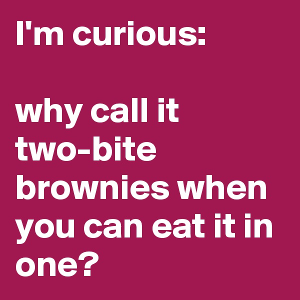 I'm curious:

why call it two-bite brownies when you can eat it in one?