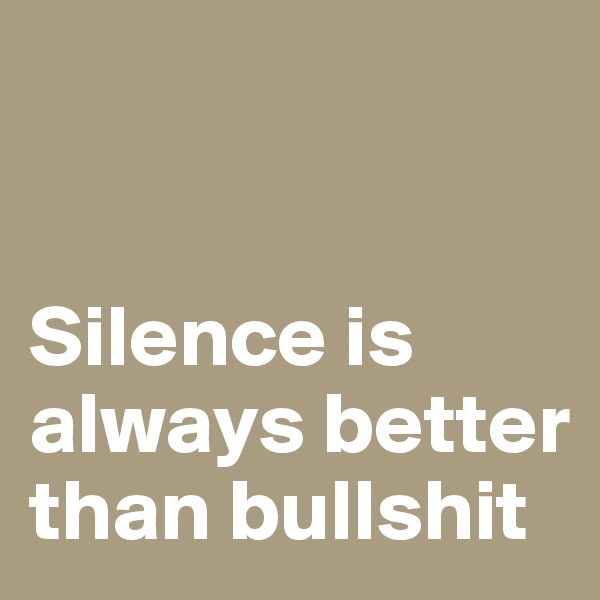


Silence is always better than bullshit