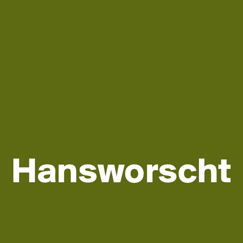 



Hansworscht