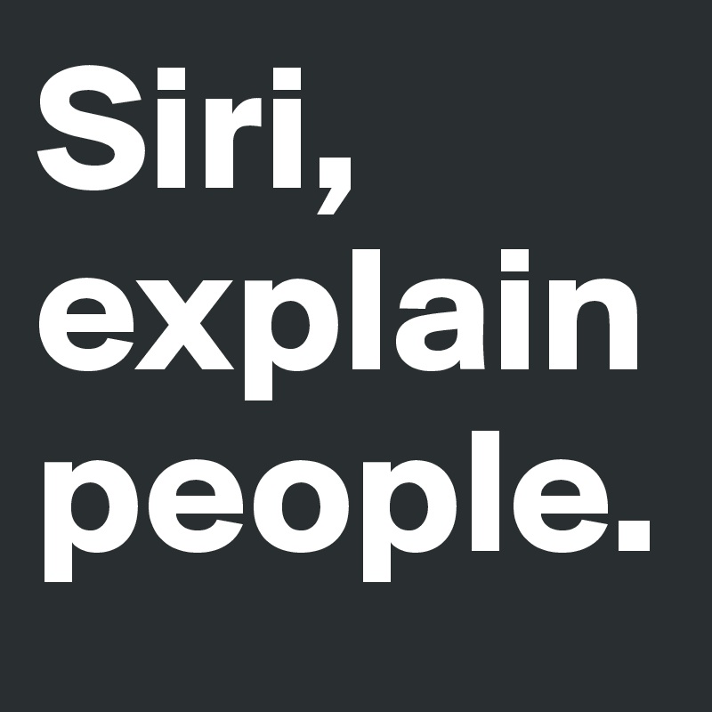 Siri, explain  people.