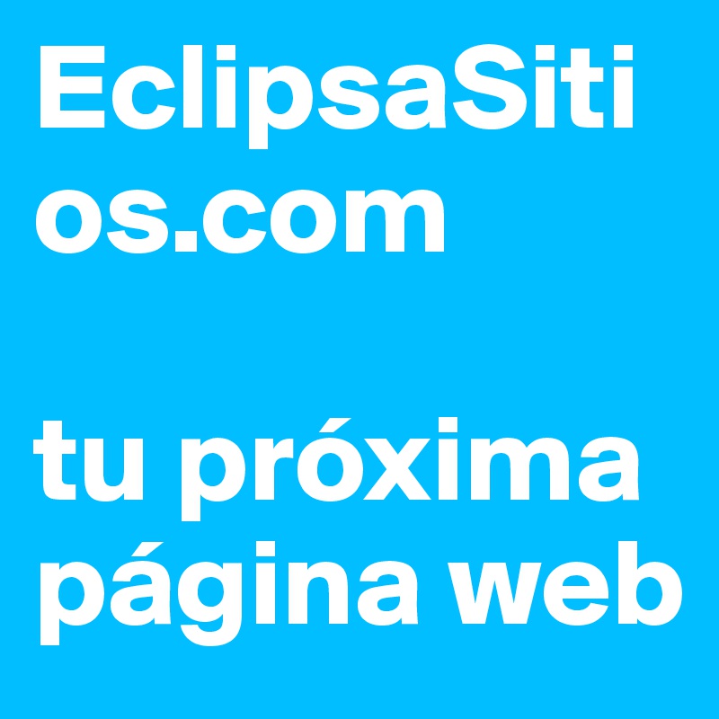 EclipsaSitios.com
                                      tu próxima página web