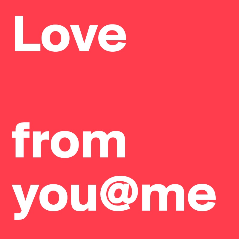 Love 

from 
you@me