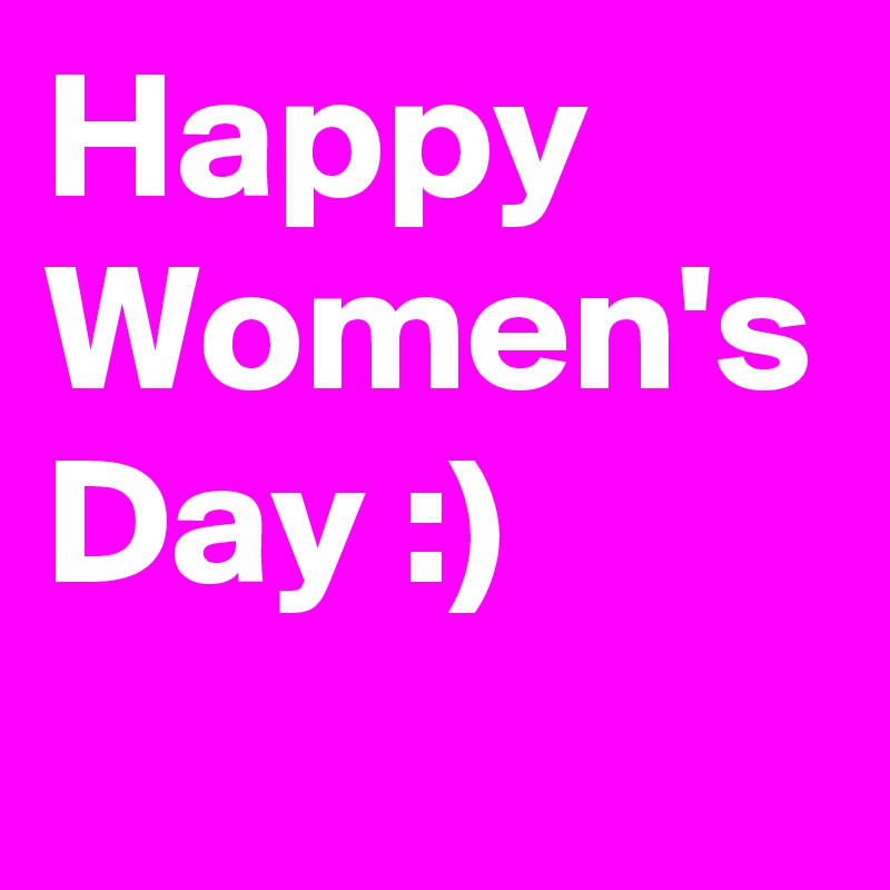 Happy Women's Day :)