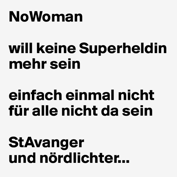 NoWoman

will keine Superheldin mehr sein

einfach einmal nicht für alle nicht da sein

StAvanger
und nördlichter...