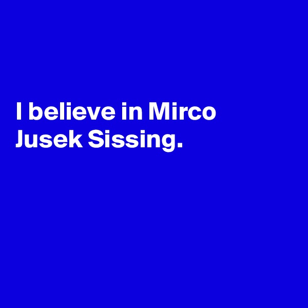 


I believe in Mirco Jusek Sissing.




