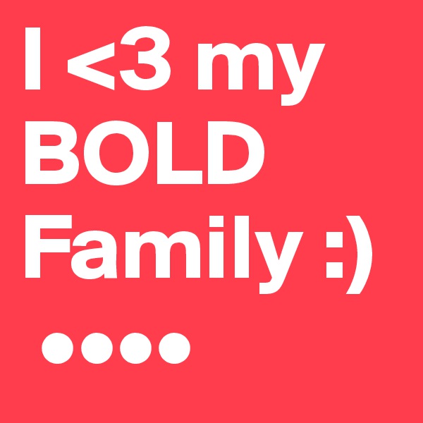 I <3 my BOLD Family :) 
 ••••